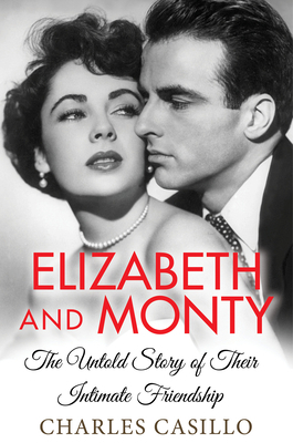 Elizabeth and Monty: The Untold Story of Their Intimate Friendship by Charles Casillo