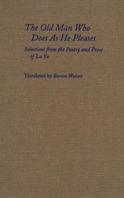 The Old Man Who Does as He Pleases: Selections from the Poetry and Prose of Lu Yu by Yu Lu