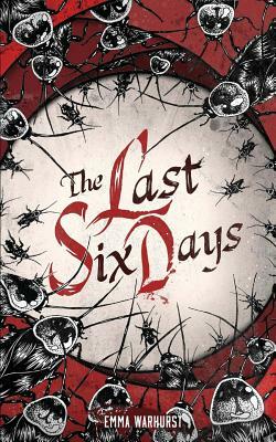 The Last Six Days by Emma Warhurst