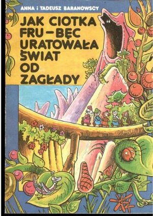 Jak ciotka Fru-Bęc uratowała świat od zagłady by Tadeusz Baranowski, Anna Baranowska