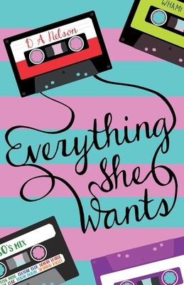 Everything She Wants by D. A. Nelson
