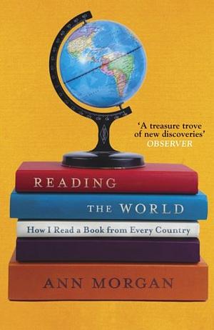 Reading the World: How I Read a Book from Every Country by Ann Morgan