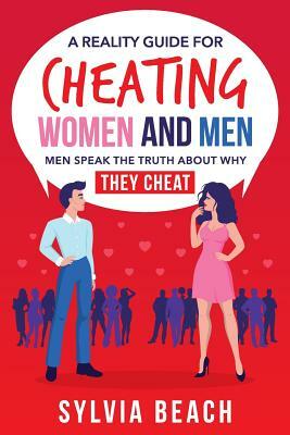 A Reality Guide For Cheating Women And Men: Men Speak The Truth About Why They Cheat by Sylvia Beach