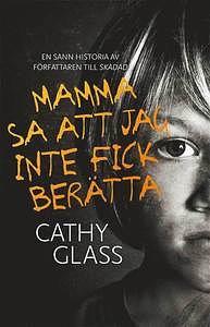 Mamma sa att jag inte fick berätta : den sanna historien om en liten pojkes mörka hemlighet by Anna Aronsson, Emma Leonard, Cathy Glass