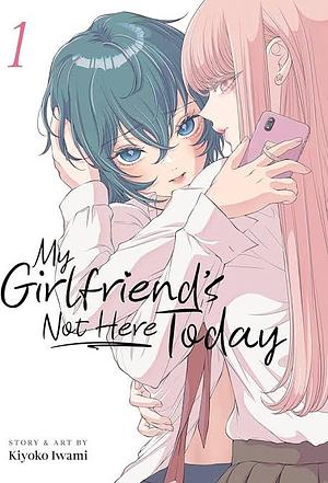 My Girlfriend's Not Here Today Vol. 1 by Kiyoko Iwami