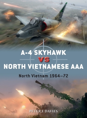 A-4 Skyhawk Vs North Vietnamese AAA: North Vietnam 1964-72 by Peter E. Davies