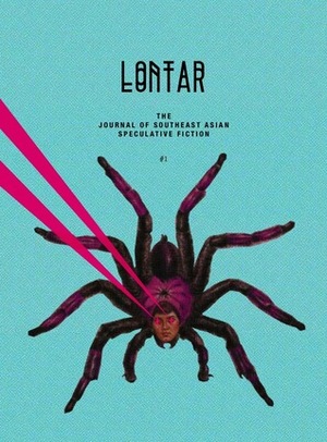 LONTAR #1 by Jason Erik Lundberg, Bryan Thao Worra, Paolo Chikiamco, Kate Osias, Chris Mooney-Singh, Elka Ray, Zen Cho, Ang Si Min, Paolo Bacigalupi, Kristine Ong Muslim