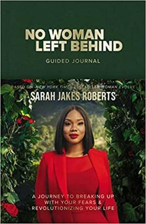 No Woman Left Behind Guided Journal: A Journey to Breaking Up with Your Fears and Revolutionizing Your Life by Sarah Jakes Roberts