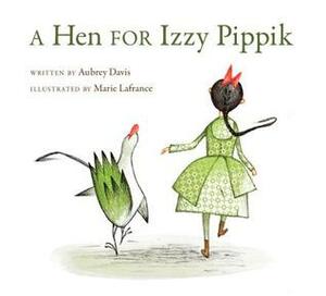 A Hen for Izzy Pippik by Aubrey Davis, Marie Lafrance