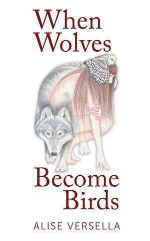 When Wolves Become Birds by Alise Versella