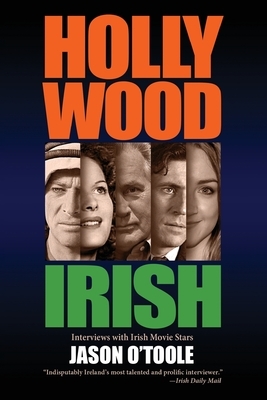 Hollywood Irish: An anthology of interviews with Irish movie stars by Jason O'Toole