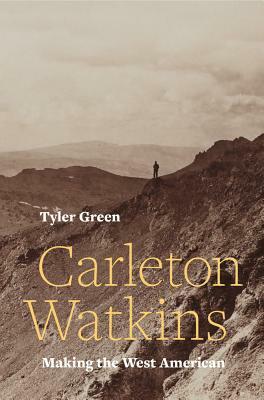 Carleton Watkins: Making the West American by Tyler Green