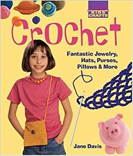 Kids' Crafts: Crochet: Fantastic Jewelry, Hats, Purses, PillowsMore by Jane Davis