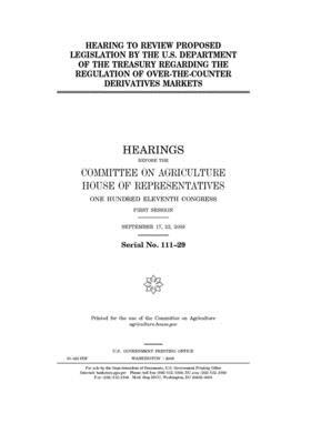 Hearing to review proposed legislation by the U.S. Department of the Treasury regarding the regulation of over-the-counter derivatives markets by Committee on Agriculture (house), United States Congress, United States House of Representatives