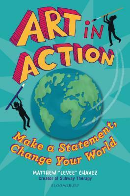 Art in Action: Make a Statement, Change Your World by Matthew "Levee" Chavez