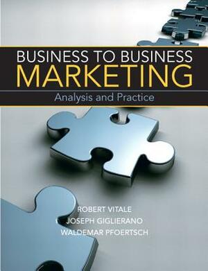 Business-To-Business Marketing: Analysis and Practice by Robert Vitale, Joseph Giglierano, Waldemar Pfoertsch
