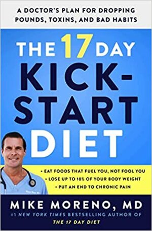 The 17 Day Kickstart Diet: A Doctor's Plan for Dropping Pounds, Toxins, and Bad Habits by Mike Moreno