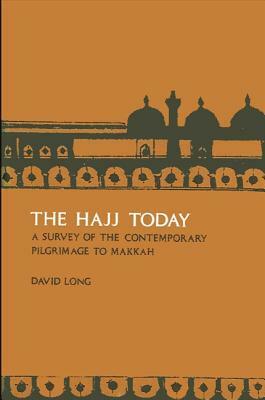 The Hajj Today: A Survey of the Contemporary Pilgrimage to Makkah by David Long