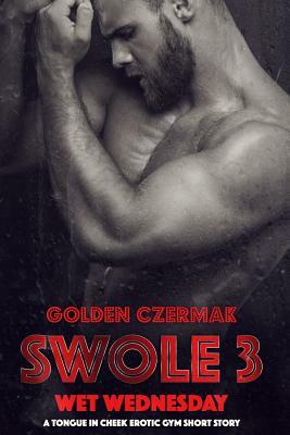 Swole: Wet Wednesday by Golden Czermak