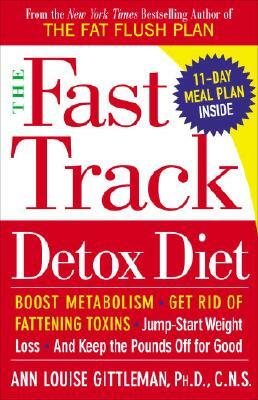 The Fast Track Detox Diet: Boost Metabolism, Get Rid of Fattening Toxins, Jump-Start Weight Loss and Keep the Pounds Off for Good by Ann Louise Gittleman