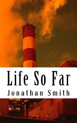 Life So Far. by Jonathan M. Smith