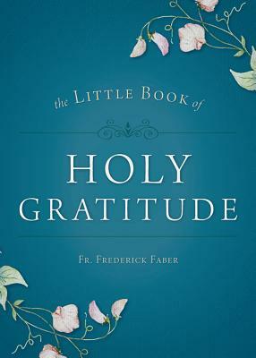 Little Book of Holy Gratitude by Frederick William Faber