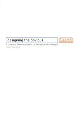 Designing the Obvious: A Common Sense Approach to Web and Mobile Application Design by Robert Hoekman Jr.