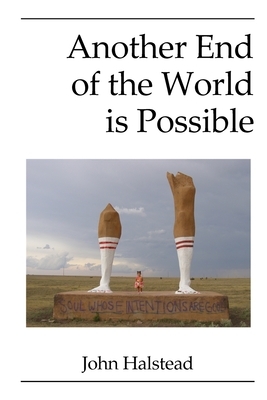 Another End of the World is Possible by John Halstead