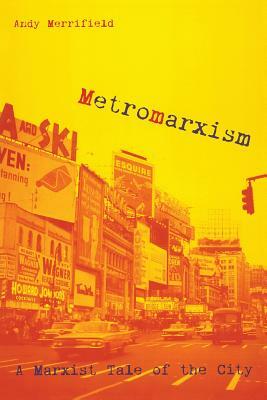 Metromarxism: A Marxist Tale of the City by Andrew Merrifield