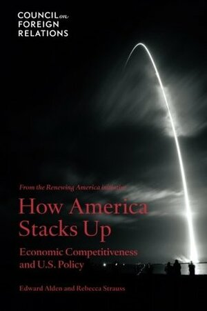 How America Stacks Up: Economic Competitiveness and U.S. Policy by Rebecca Strauss, Edward Alden