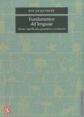 Fundamentos del Lenguaje: Mente, Significado, Gramatica y Evolucion = Foundations of Language by Ray Jackendoff