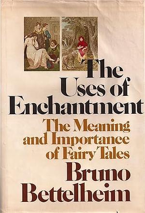 The Uses of Enchantment: The Meaning and Importance of Fairy Tales by Bruno Bettelheim