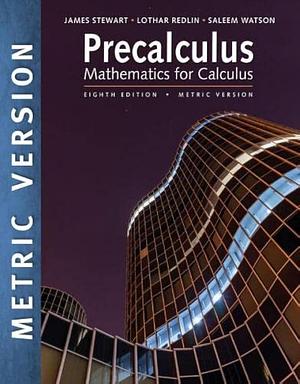 Precalculus: Mathematics for Calculus, 8th Edition, Metric Version  by Saleem Watson, James Stewart, Lothar Redlin