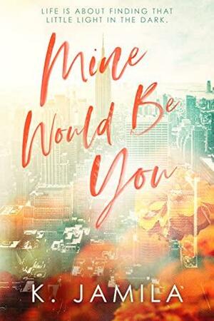 Mine Would Be You by K. Jamila