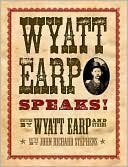 Wyatt Earp Speaks! by John Richard Stephens, Wyatt Earp