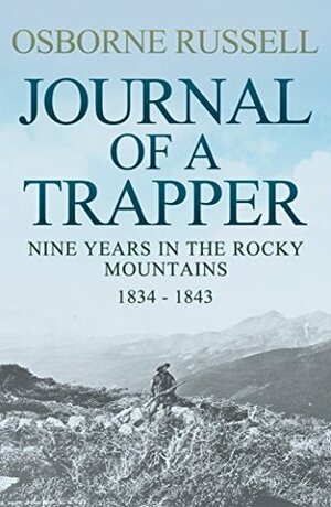Journal Of A Trapper: Nine Years in the Rocky Mountains, 1834-1843 by Osborne Russell