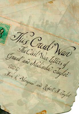 This Cruel War: The Civil War Letters of Grant and Malinda Taylor by Grant Taylor, Malinda J. Slaughter Taylor