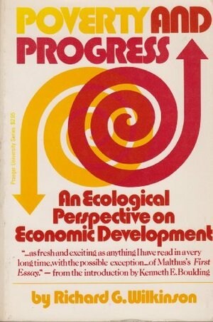 Poverty And Progress: An Ecological Model Of Economic Development by Richard G. Wilkinson