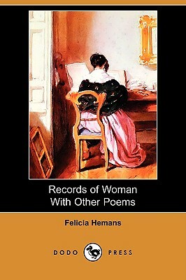 Records of Woman with Other Poems (Dodo Press) by Felicia Hemans