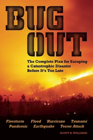 Bug Out: The Complete Plan for Escaping a Catastrophic Disaster Before It's Too Late by Scott B. Williams