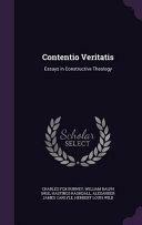 Contentio Veritatis: Essays in Constructive Theology by Hastings Rashdall, William Ralph Inge, Charles Fox Burney