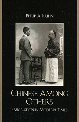 Chinese Among Others: Emigration in Modern Times by Philip A. Kuhn