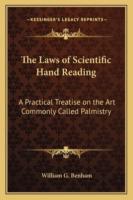 The Laws of Scientific Hand Reading: A Practical Treatise on the Art Commonly Called Palmistry by William G. Benham