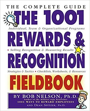The 1001 RewardsRecognition Fieldbook: The Complete Guide by Dean R. Spitzer, Aubrey C. Daniels, Bob Nelson