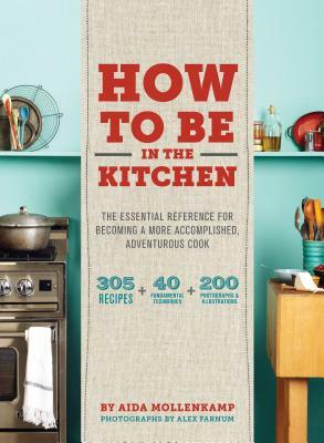 Aida Mollenkamp's Keys to the Kitchen: The Essential Reference for Becoming a More Accomplished, Adventurous Cook by Aida Mollenkamp