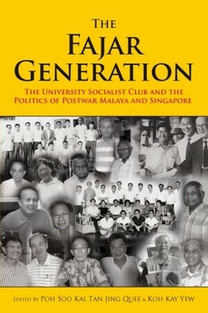 The Fajar Generation: The University Socialist Club And The Politics Of Postwar Malaya And Singapore by Soo Kai Poh, Tan Jing Quee, Koh Kay Yew
