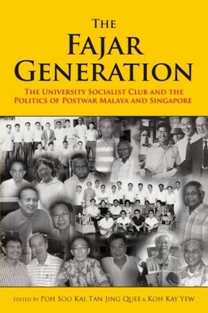 The Fajar Generation: The University Socialist Club And The Politics Of Postwar Malaya And Singapore by Tan Jing Quee, Koh Kay Yew, Soo Kai Poh