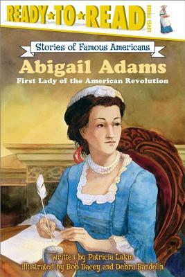 Abigail Adams: First Lady of the American Revolution by Patricia Lakin