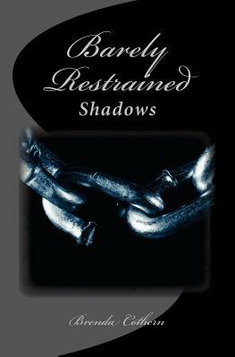 Barely Restrained: Shadows by Brenda Cothern