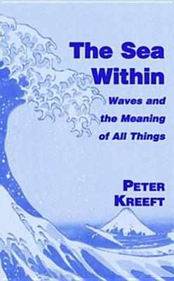 The Sea Within: Waves and the Meaning of All Things by Peter Kreeft